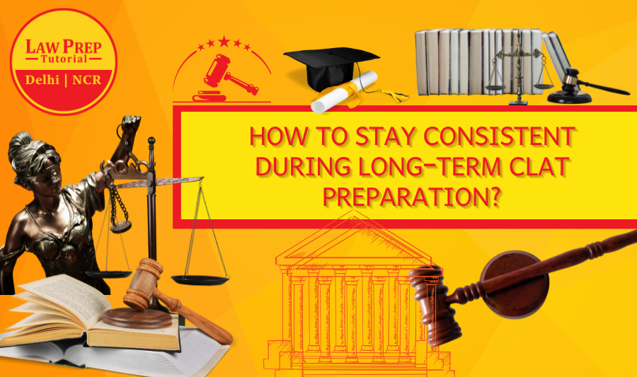 How to Stay Consistent During Long-Term CLAT Preparation?